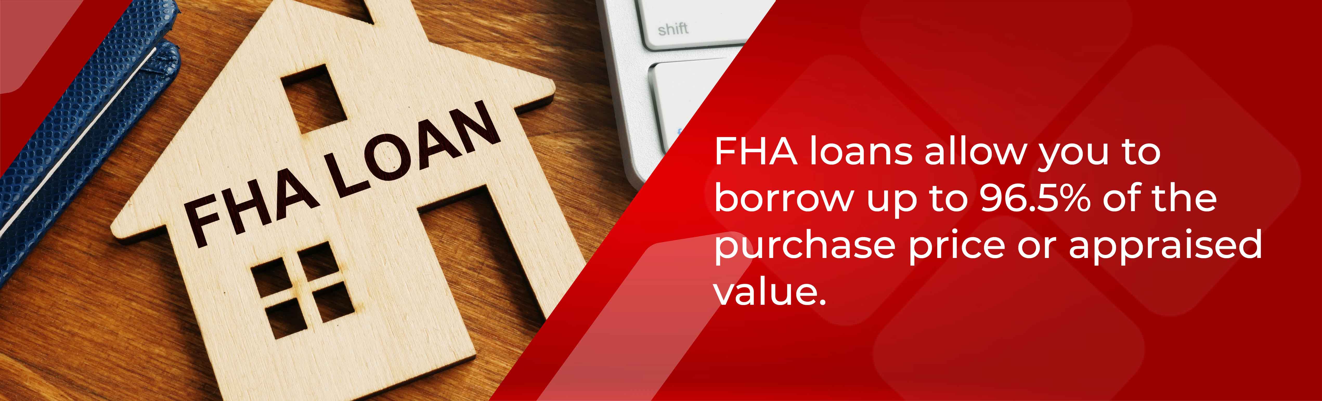 FHA loans allow you to borrow up to 96.5% of the purchase price or appraised value. 